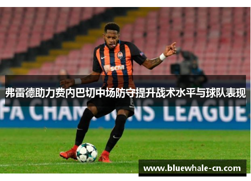 弗雷德助力费内巴切中场防守提升战术水平与球队表现