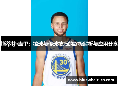 斯蒂芬·库里：控球与传球技巧的终极解析与应用分享
