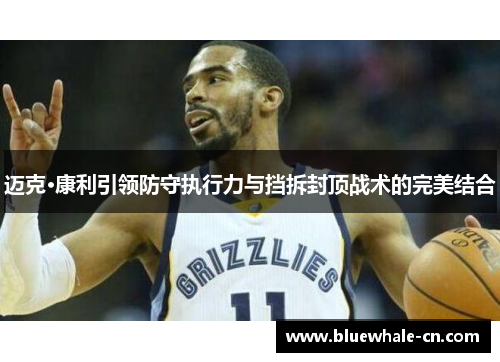 迈克·康利引领防守执行力与挡拆封顶战术的完美结合