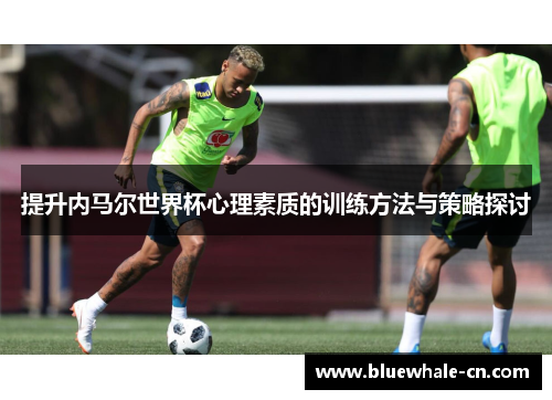 提升内马尔世界杯心理素质的训练方法与策略探讨