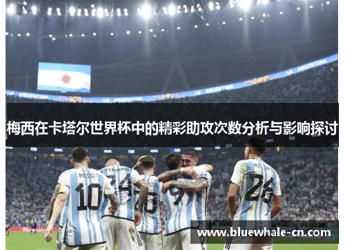 梅西在卡塔尔世界杯中的精彩助攻次数分析与影响探讨