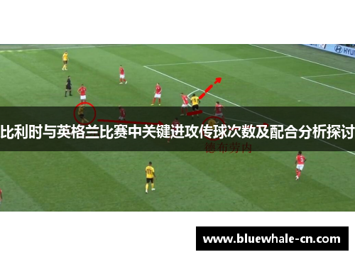 比利时与英格兰比赛中关键进攻传球次数及配合分析探讨