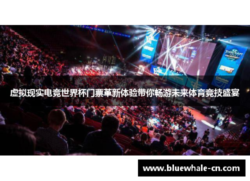虚拟现实电竞世界杯门票革新体验带你畅游未来体育竞技盛宴