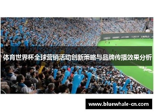 体育世界杯全球营销活动创新策略与品牌传播效果分析