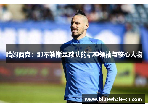 哈姆西克：那不勒斯足球队的精神领袖与核心人物