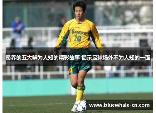 桑乔的五大鲜为人知的精彩故事 揭示足球场外不为人知的一面