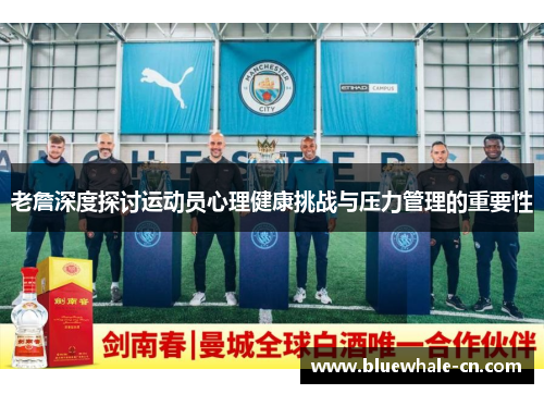 老詹深度探讨运动员心理健康挑战与压力管理的重要性