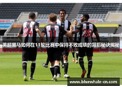 英超黑马如何在11轮比赛中保持不败成绩的背后秘诀揭秘