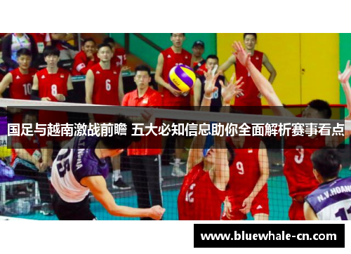 国足与越南激战前瞻 五大必知信息助你全面解析赛事看点