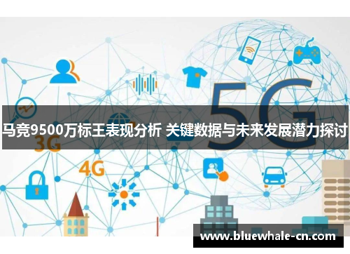 马竞9500万标王表现分析 关键数据与未来发展潜力探讨